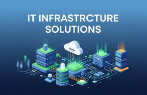 How IT Infrastructure Solutions Improve Security and Performance IT Infrastructure Solutions