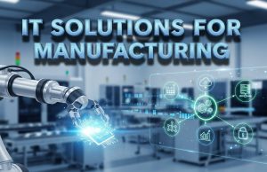 Top IT Solutions for Manufacturing: Boost Efficiency & Output IT Solutions for Manufacturing